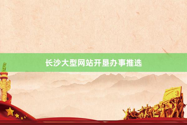 长沙大型网站开垦办事推选